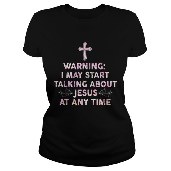 Warning I May Start Talking About Jesus At Any Time Shirt