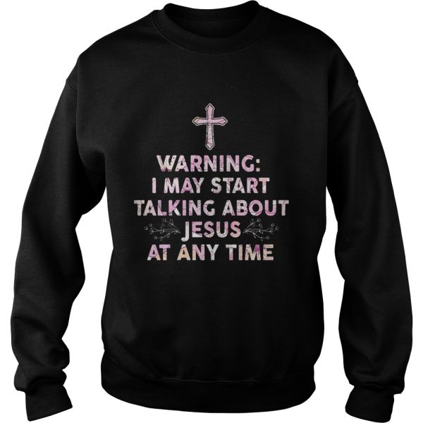 Warning I May Start Talking About Jesus At Any Time Shirt