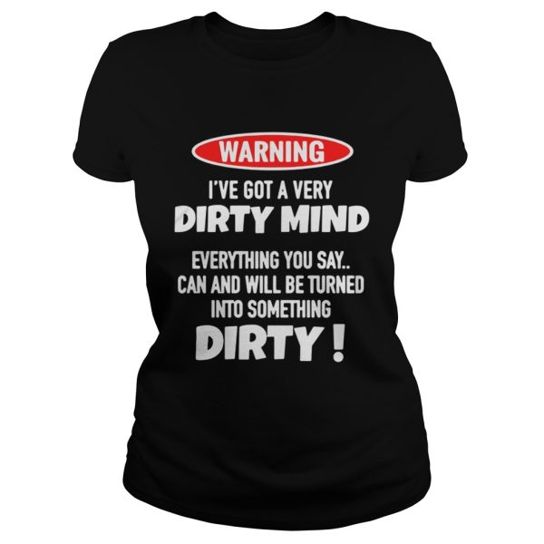 Warning Ive Got A Very Dirty Mind Everything You Say Can And Will Be Turned Shirt