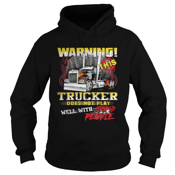 Warning This Trucker Does Not Play Well With Stupid People Shirt