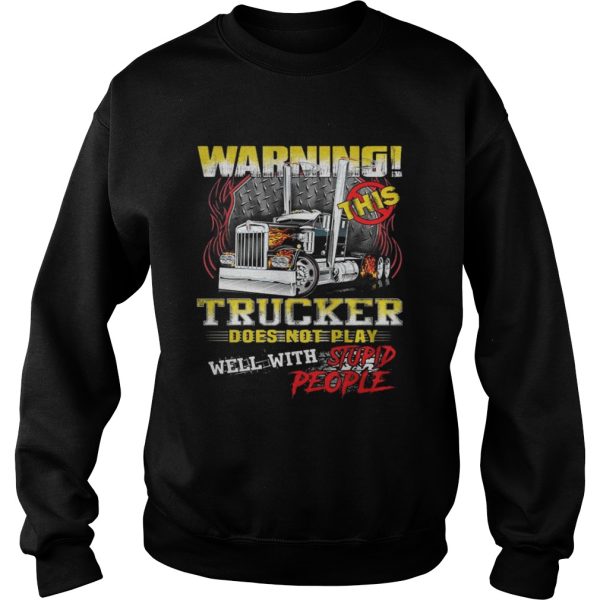 Warning This Trucker Does Not Play Well With Stupid People Shirt