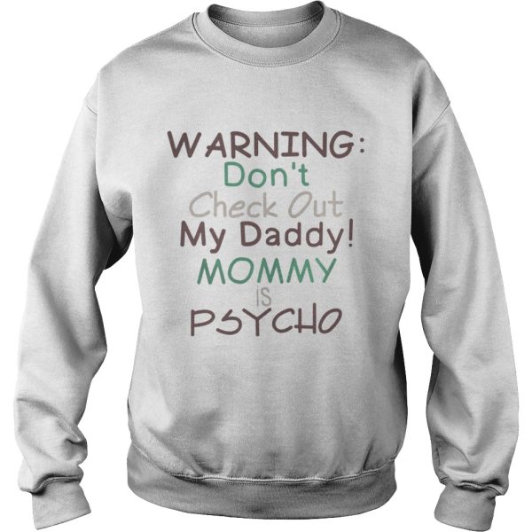 Warning dont check out my daddy mommy is psycho shirt