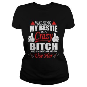 Warning my bestie is a crazy Bitch and Im not afraid to use her shirt 2