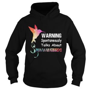 Warning spontaneously talks about hummingbirds shirt 1 Warning spontaneously talks about hummingbirds shirt 2