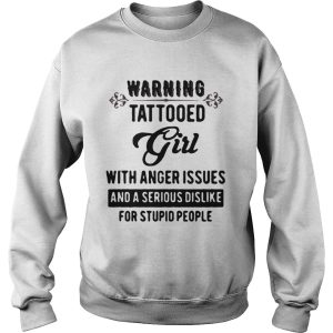 Warning tattooed Girl with anger issues and a serious dislike for stupid people shirt 1 Warning tattooed Girl with anger issues and a serious dislike for stupid people shirt 2