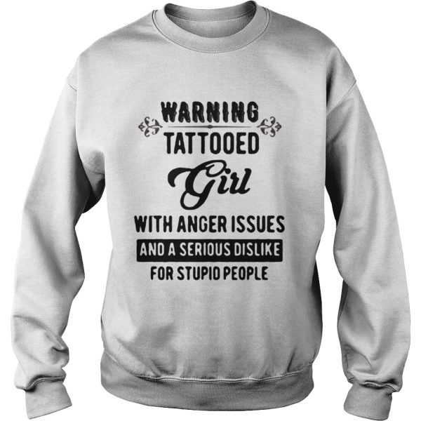 Warning tattooed Girl with anger issues and a serious dislike for stupid people shirt