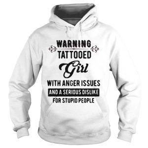 Warning tattooed Girl with anger issues and a serious dislike for stupid people shirt 3 Warning tattooed Girl with anger issues and a serious dislike for stupid people shirt 4