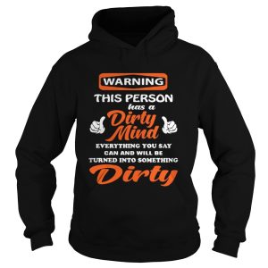 Warning this person has a Dirty Mind everything you say can shirt 1
