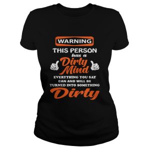 Warning this person has a Dirty Mind everything you say can shirt 2