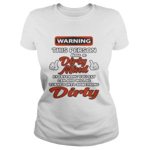 Warning this person has a dirty mind everything you say can and will shirt 2