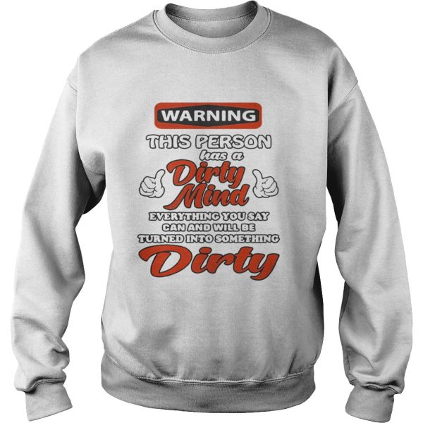 Warning this person has a dirty mind everything you say can and will shirt