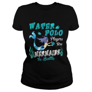 Water Polo Players Are Mermaids In Battle T Shirt 1