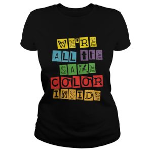 We're All The Same Color Inside shirt 1
