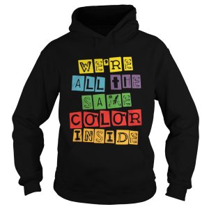 We're All The Same Color Inside shirt 2