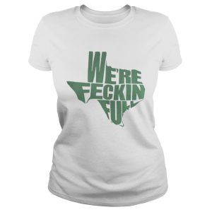 We're feckin fuck shirt 2