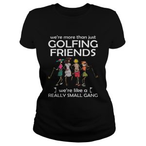 We're more than just golfing friends we're like a really small gong shirt 1