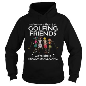 We're more than just golfing friends we're like a really small gong shirt 2