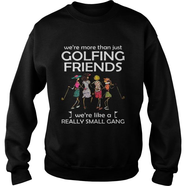 We’re more than just golfing friends we’re like a really small gong shirt