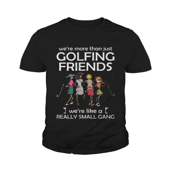 We’re more than just golfing friends we’re like a really small gong shirt