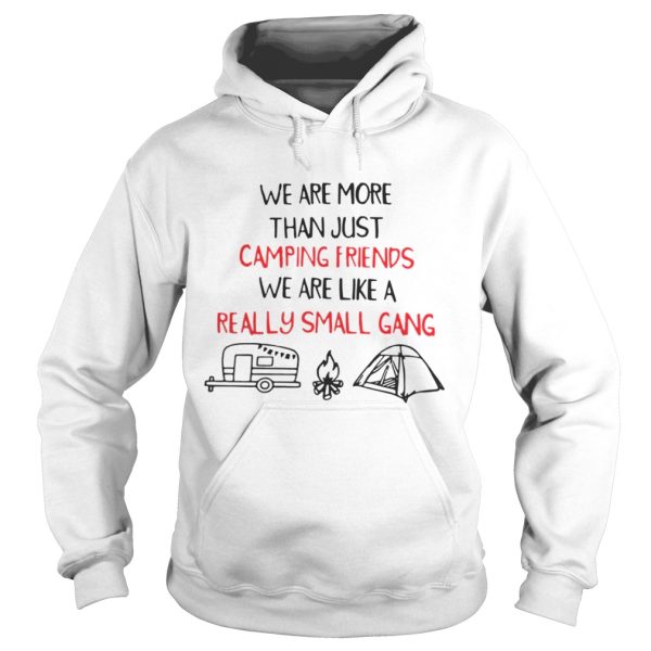 We Are More Than Just Camping Friends We Are Like A Really Small Gang Shirt