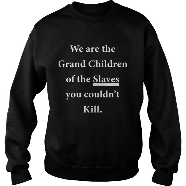 We Are The Grandchildren Of The Slaves You Couldn’t Kill Shirt