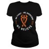 We Fight We Overcome We Believe Shirt