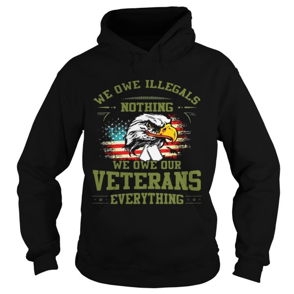 We Owe Illegals Nothing We Owe Our Veterans Everything shirt T-Shirt