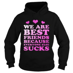 We are best friends because everyone else sucks shirt 1