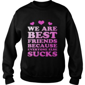 We are best friends because everyone else sucks shirt 1 We are best friends because everyone else sucks shirt 2