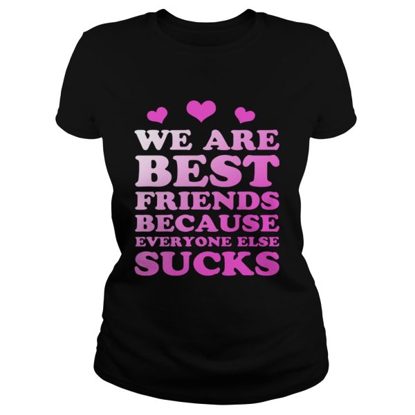 We are best friends because everyone else sucks shirt