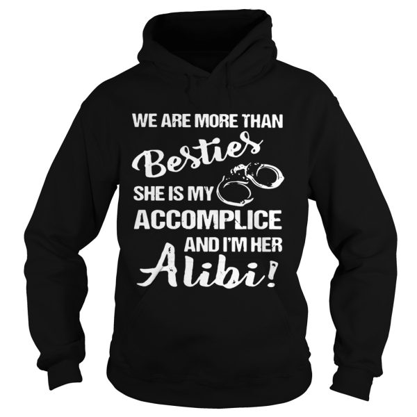 We are more than besties she’s my accomplice and I’m her alibi shirt