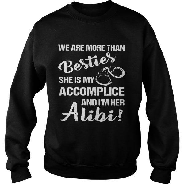 We are more than besties she’s my accomplice and I’m her alibi shirt