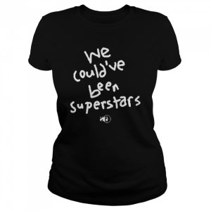 We could've been superstars T shirt 1