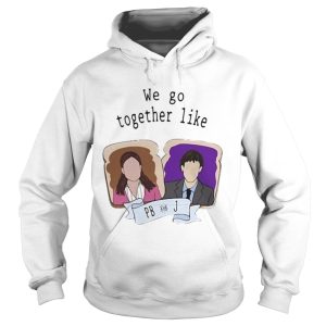We go together like PB and J shirt 1
