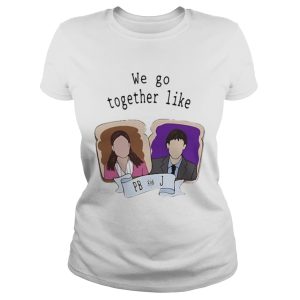We go together like PB and J shirt 2