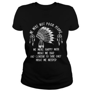We were noot poor people we were happy with what we had shirt 2