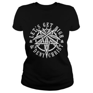 Weed let's get high and deny Christ shirt 1