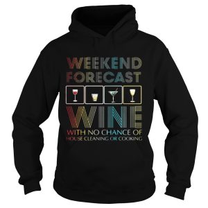 Weekend forecast wine with no chance of cleaning and cooking shirt 1