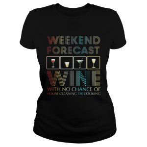 Weekend forecast wine with no chance of cleaning and cooking shirt 1 Weekend forecast wine with no chance of cleaning and cooking shirt 2