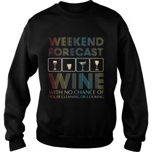 Weekend forecast wine with no chance of cleaning and cooking shirt 2 Weekend forecast wine with no chance of cleaning and cooking shirt 3