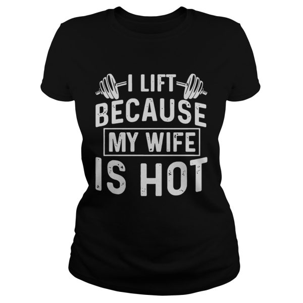 Weight lifting I life because my wife is hot shirt