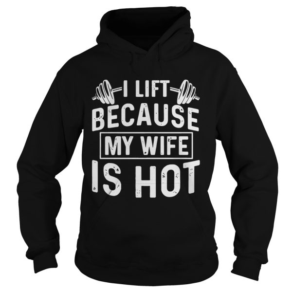 Weight lifting I life because my wife is hot shirt