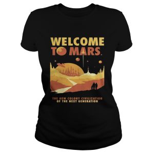 Welcome to mars the new colony civilization of the next generation shirt