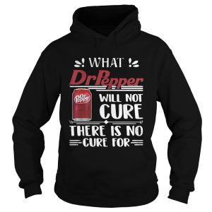 What Dr Pepper will not cure there is no cure for shirt 2