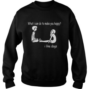 What I can do to make you happy I like dogs shirt 3