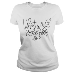 What would rachel hollis do shirt 1 What would rachel hollis do shirt 2