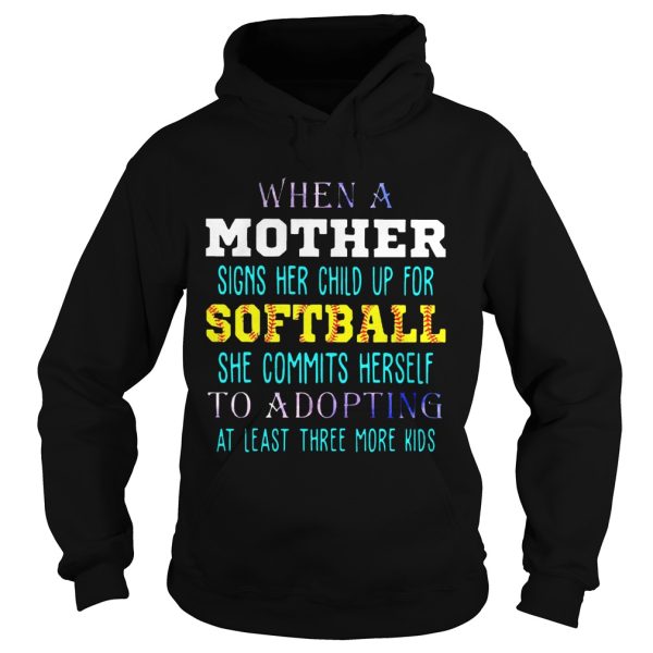 When A Mother Signs Her Child Up For Softball She Commits Herself To Adopting At Least Three More Kids Shirt