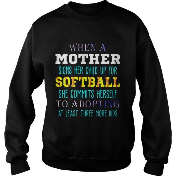 When A Mother Signs Her Child Up For Softball She Commits Herself To Adopting At Least Three More Kids Shirt