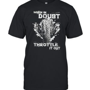 When In Doubt Throttle It Out Shirt