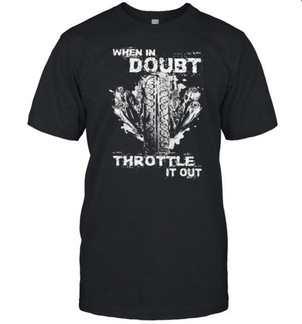 When In Doubt Throttle It Out Shirt